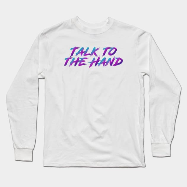 Talk To The Hand 90s Slang With 90s Colors Long Sleeve T-Shirt by The90sMall